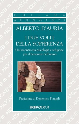 I due volti della sofferenza. Un incontro tra psicologia e religione per il benessere dell'uomo