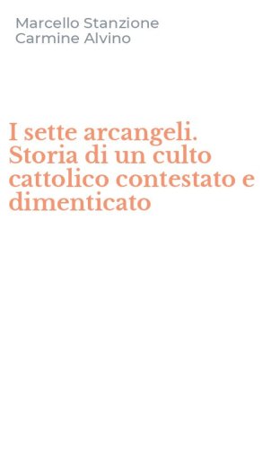 I sette arcangeli. Storia di un culto cattolico contestato e dimenticato