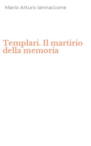 Templari. Il martirio della memoria