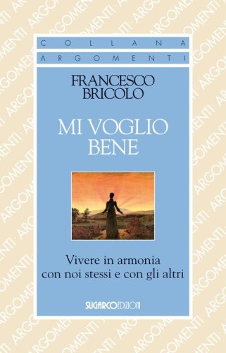 Mi voglio bene. Vivere in armonia con noi stessi e con gli altri