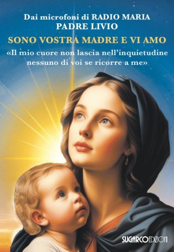 Sono vostra madre e vi amo. &laquo;Il mio cuore non lascia nell'inquietudine nessuno di voi se ricorre a me&raquo;