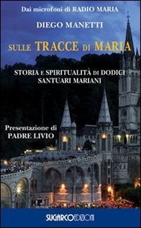 Sulle tracce di Maria. Storia e spirirualit&agrave; di dodici santuari mariani