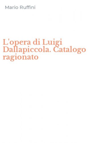 L'opera di Luigi Dallapiccola. Catalogo ragionato