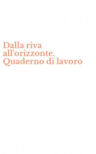 Dalla riva all'orizzonte. Quaderno di lavoro