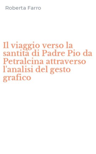 Il viaggio verso la santit&agrave; di Padre Pio da Petralcina attraverso l'analisi del gesto grafico