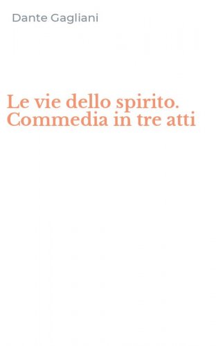 Le vie dello spirito. Commedia in tre atti