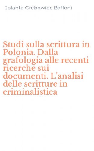 Studi sulla scrittura in Polonia. Dalla grafologia alle recenti ricerche sui documenti. L'analisi delle scritture in criminalistica