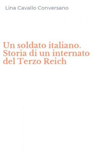 Un soldato italiano. Storia di un internato del Terzo Reich