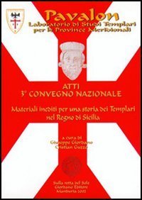 Pavalon. Atti del 3&deg; Convegno nazionale. Materiali inediti per una storia dei Templari nel Regno di Sicilia
