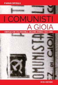 I comunisti a Gioia. Cronaca di una piccola grande storia: 1921-1991