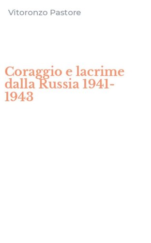 Coraggio e lacrime dalla Russia 1941-1943