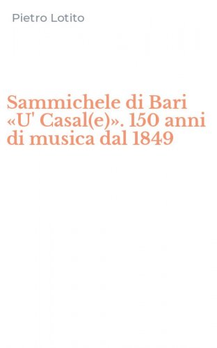Sammichele di Bari &laquo;U' Casal(e)&raquo;. 150 anni di musica dal 1849