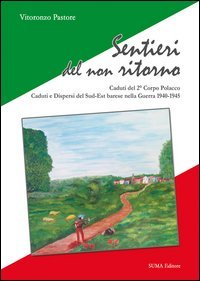 Sentieri del non ritorno. Caduti del 2&deg; Corpo polacco. Caduti e dispersi del Sud-Est barese nella guerra 1940-1945
