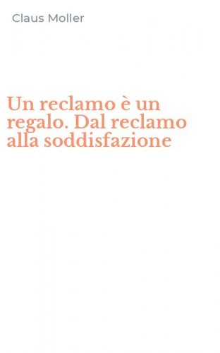 Un reclamo &egrave; un regalo. Dal reclamo alla soddisfazione