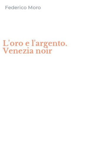 L'oro e l'argento. Venezia noir