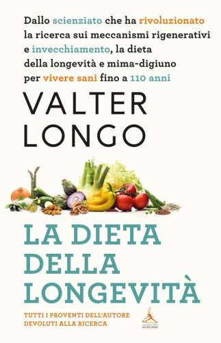 La dieta della longevit&agrave;. Dallo scienziato che ha rivoluzionato la ricerca su staminali e invecchiamento, la dieta mima-digiuno per vivere sani fino a 110 anni