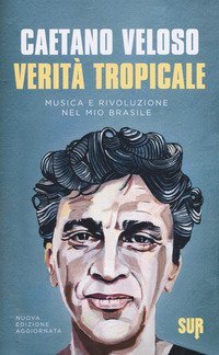 Verit&agrave; tropicale. Musica e rivoluzione nel mio Brasile