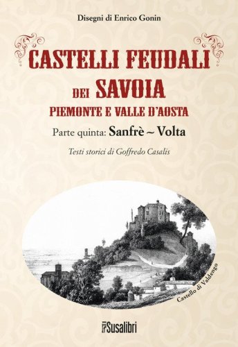 Castelli feudali dei Savoia Piemonte e Valle d'Aosta. Parte quinta: Sanfr&egrave;-Volta