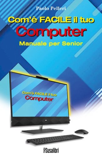 Com'&egrave; facile il tuo computer. Manuale per senior