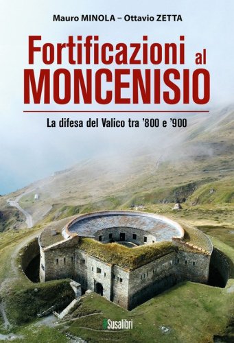 Fortificazioni al Moncenisio. (269) La difesa del Valico tra '800 e '900