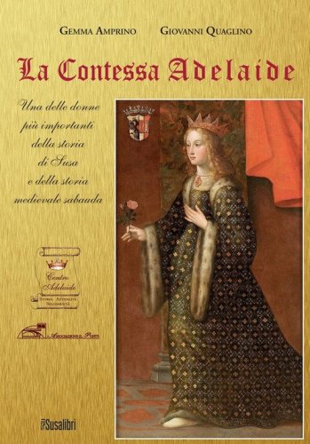 La contessa Adelaide. Una delle donne pi&ugrave; importanti della storia di Susa e della storia medievale sabauda. Ediz. italiana e francese