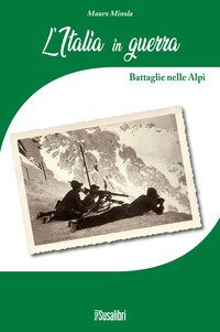L'Italia in Guerra. Battaglie nelle Alpi