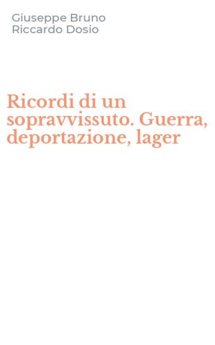 Ricordi di un sopravvissuto. Guerra, deportazione, lager