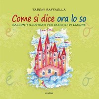 Come si dice ora lo so. Racconti illustrati per esercizi di dizione