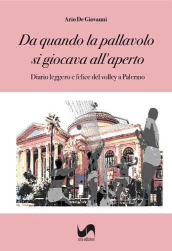 Da quando la pallavolo si giocava all'aperto. Diario leggero e felice del volley a Palermo