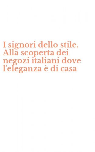 I signori dello stile. Alla scoperta dei negozi italiani dove l'eleganza &egrave; di casa