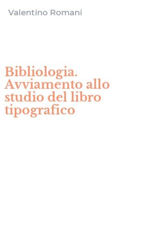 Bibliologia. Avviamento allo studio del libro tipografico