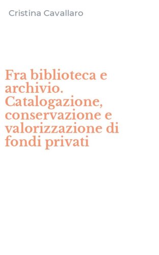 Fra biblioteca e archivio. Catalogazione, conservazione e valorizzazione di fondi privati