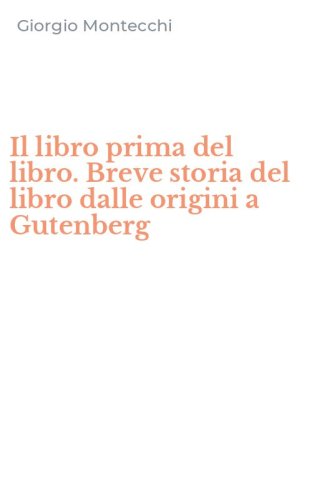 Il libro prima del libro. Breve storia del libro dalle origini a Gutenberg