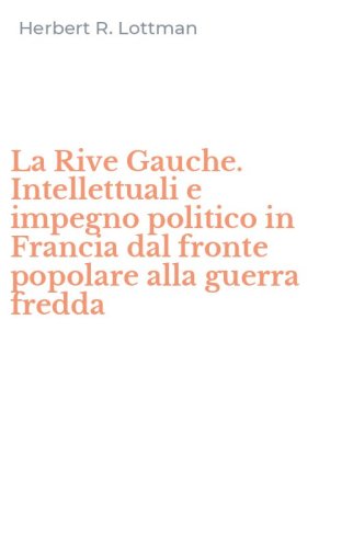 La Rive Gauche. Intellettuali e impegno politico in Francia dal fronte popolare alla guerra fredda