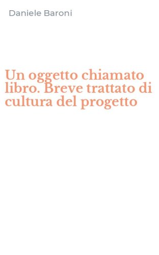Un oggetto chiamato libro. Breve trattato di cultura del progetto