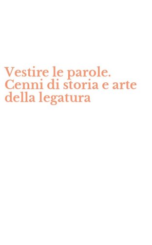 Vestire le parole. Cenni di storia e arte della legatura