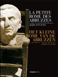 La petite Rome des Abruzzes. 50 ann&eacute;es de recherches belgio-italiennes &agrave; Alba Fucens. Ediz. italiana, francese e fiamminga