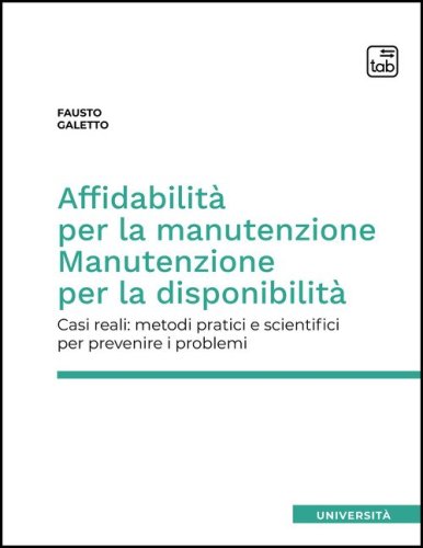 Affidabilit&agrave; per la manutenzione. Manutenzione per la disponibilit&agrave;. Casi reali: metodi pratici e scientifici per prevenire i problemi