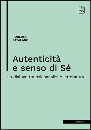 Autenticit&agrave; e senso di s&eacute;. Un dialogo tra psicoanalisi e letteratura