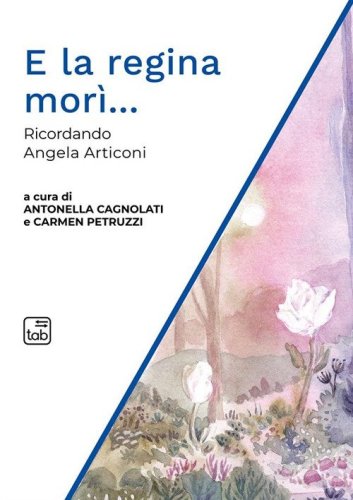 E la regina mor&igrave;... Ricordando Angela Articoni
