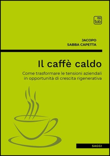 Il caff&egrave; caldo. Come trasformare le tensioni aziendali in opportunit&agrave; di crescita rigenerativa