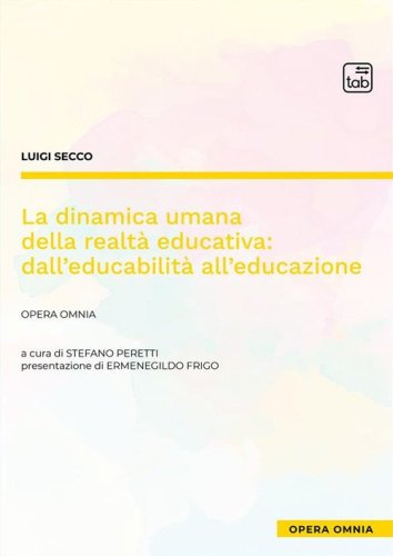La dinamica umana della realt&agrave; educativa: dall'educabilit&agrave; all'educazione. Opera omnia
