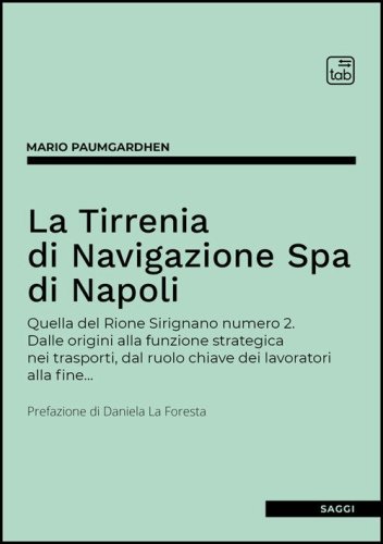 La Tirrenia di Navigazione Spa di Napoli. Quella del Rione Sirignano numero 2. Dalle origini alla funzione strategica nei trasporti, dal ruolo chiave dei lavoratori alla fine...