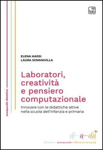 Laboratori, creativit&agrave; e pensiero computazionale. Innovare con le didattiche attive nella scuola dell'infanzia e primaria