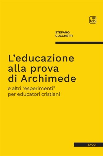 L'educazione alla prova di Archimede e altri &laquo;esperimenti&raquo; per educatori cristiani
