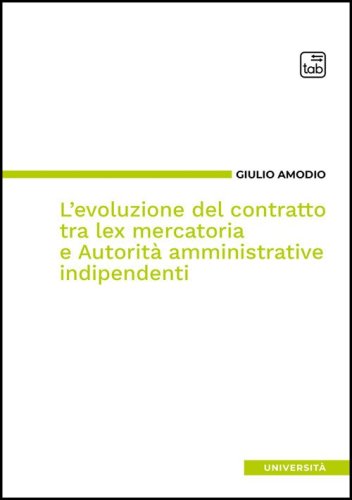 L'evoluzione del contratto tra lex mercatoria e autorit&agrave; amministrative indipendenti