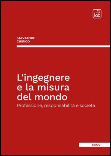 L'ingegnere e la misura del mondo. Professione, responsabilit&agrave; e societ&agrave;