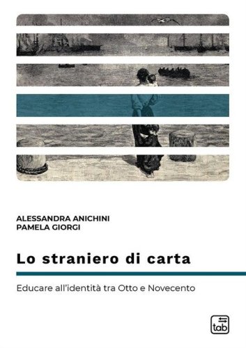 Lo straniero di carta. Educare all'identit&agrave; tra Otto e Novecento