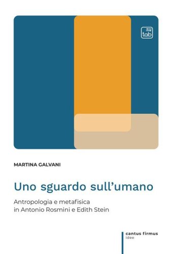 Uno sguardo sull'umano. Antropologia e metafisica in Antonio Rosmini e Edith Stein