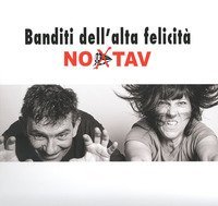 Banditi dell'alta felicit&agrave;. No Tav